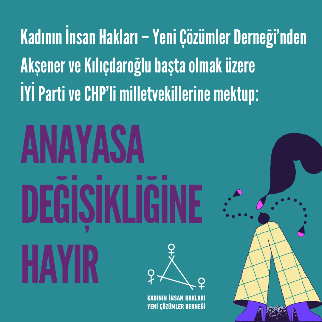 Basın Bülteni: Kadının İnsan Hakları Derneği’nden (KİH) Akşener ve Kılıçdaroğlu başta olmak üzere İYİ Parti ve CHP’li milletvekillerine mektup: Anayasa Değişikliğine Hayır!